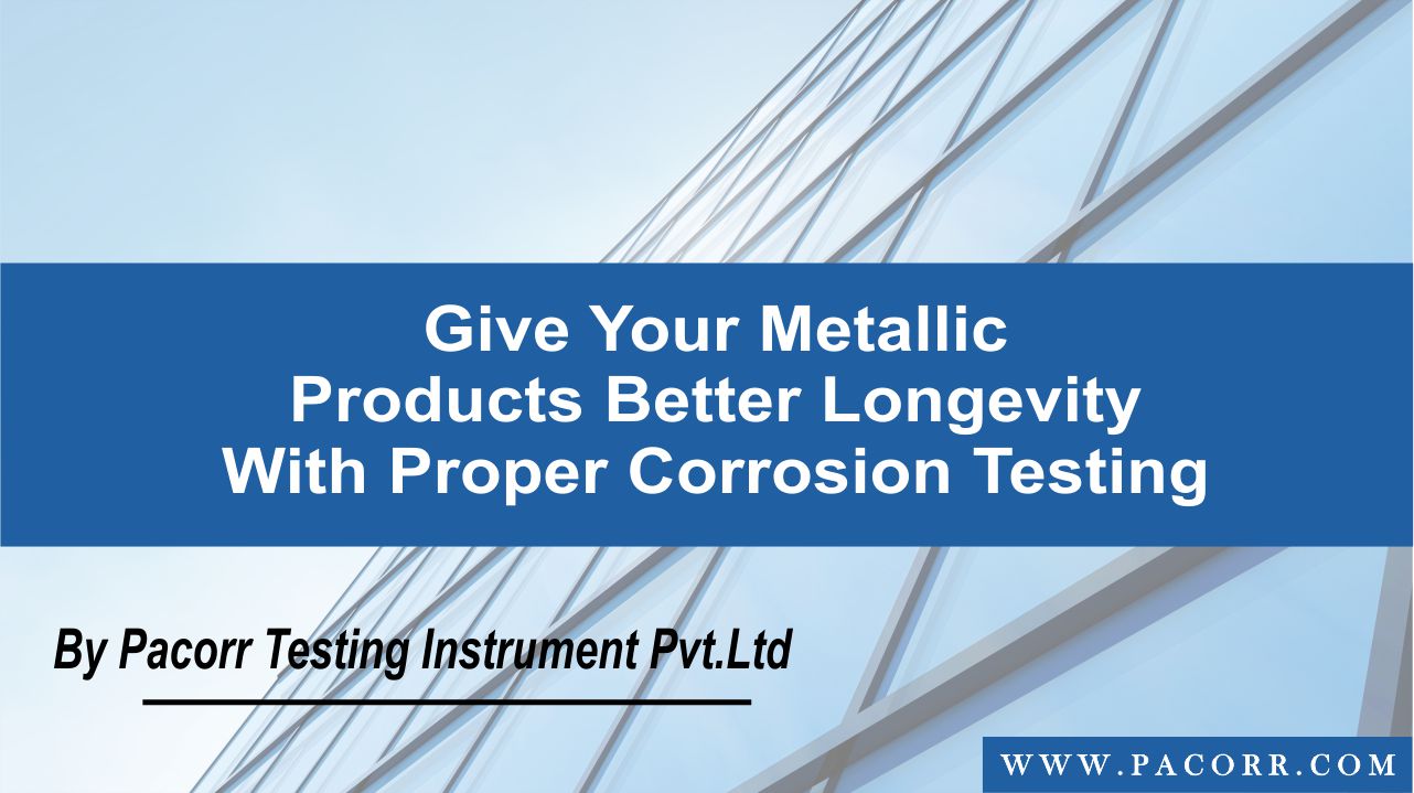Give Your Metallic Products Better Longevity with Proper Corrosion Testing