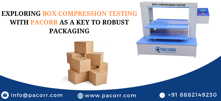 Exploring Box Compression Testing with Pacorr as a Key to Robust Packaging